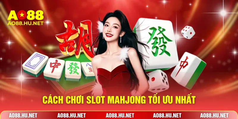Cách chơi slot Mahjong tối ưu nhất