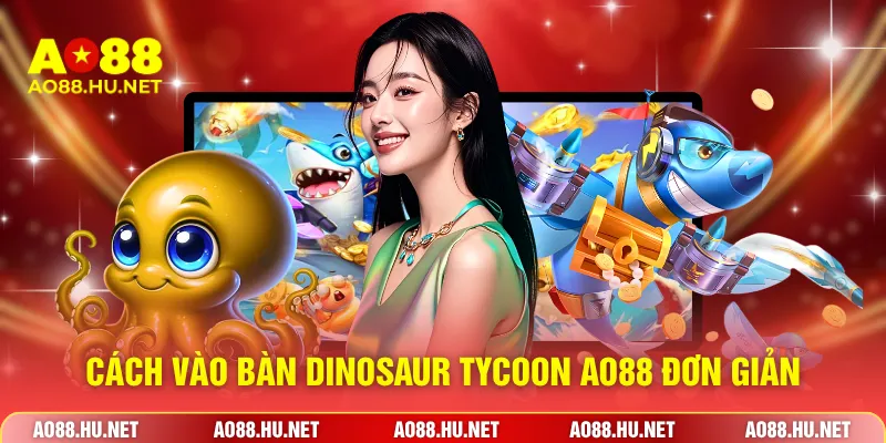 Cách vào bàn Dinosaur Tycoon AO88 đơn giản