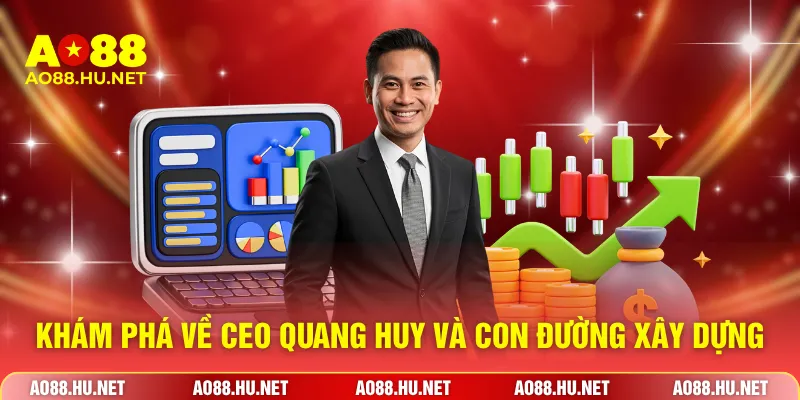Khám phá về CEO Quang Huy và con đường xây dựng