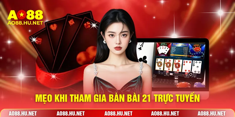 Mẹo khi tham gia bàn bài 21 trực tuyến