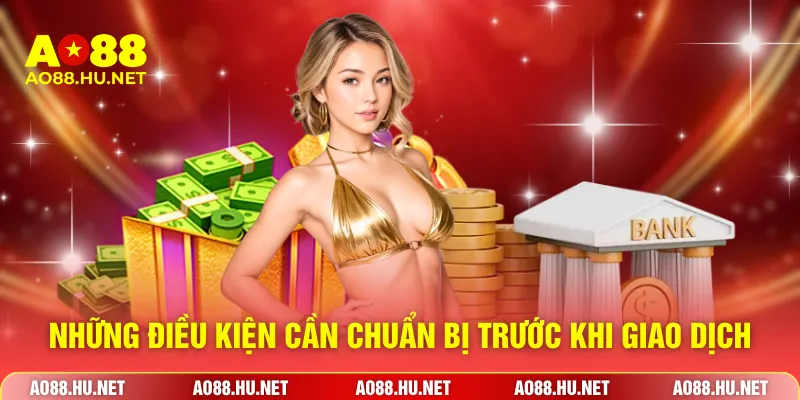 Những điều kiện cần chuẩn bị trước khi giao dịch