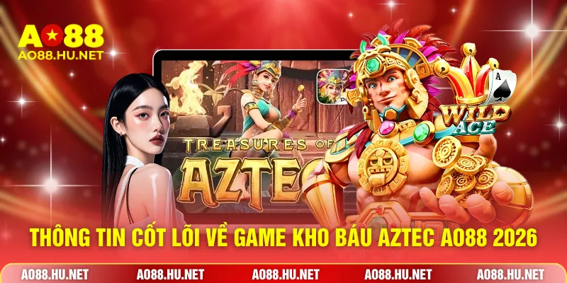 Thông tin cốt lõi về game kho báu Aztec AO88 2026