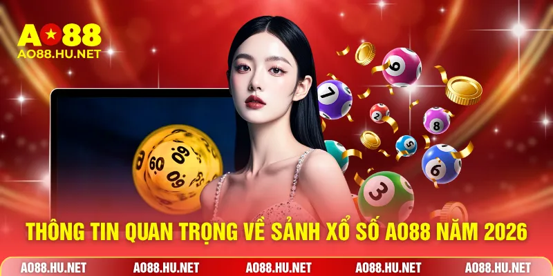Thông tin quan trọng về sảnh xổ số AO88 năm 2026